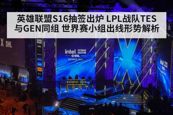 英雄联盟S16抽签出炉 LPL战队TES与GEN同组 世界赛小组出线形势解析
