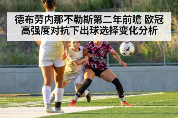 德布劳内那不勒斯第二年前瞻 欧冠高强度对抗下出球选择变化分析